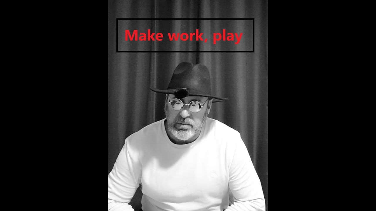 Turn play into work..