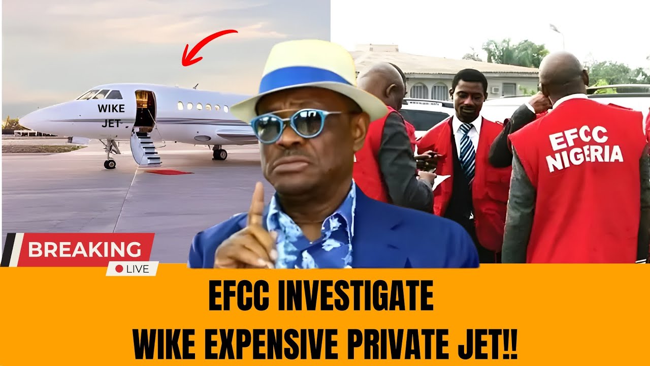 NEW TROUBLE FOR WIKE AS HIS RECENTLY ACQUIRED PRIVATE JET TRIGGERS EFCC PROBE!