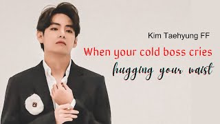 When your Cold Boss cries hugging your waist | Taehyung FF | Taehyung Oneshot ff