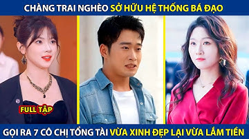 Chàng Trai Nghèo Sở Hữu Hệ Thống Bá Đạo, Gọi Ra 7 Cô Chị Tổng Tài Vừa Xinh Đẹp Lại Vừa Nhiều Tiền