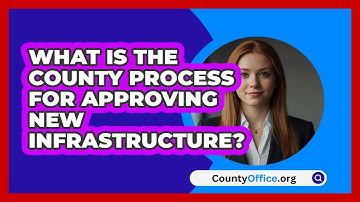 What Is The County Process For Approving New Infrastructure? - CountyOffice.org