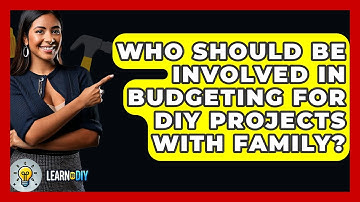 Who Should Be Involved in Budgeting for DIY Projects with Family? - LearnToDIY360.com
