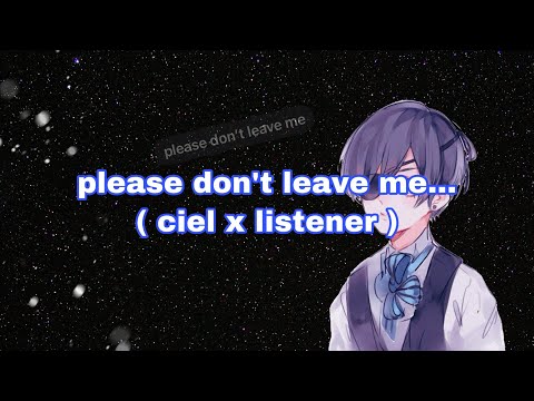 please don’t leave me... ( ciel x listener )( reverse comfort )