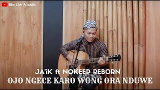 OJO NGECE KARO WONG ORA NDUWE - JA'iK ft NOKEEP REBORN | COVER BY SIHO LIVE ACOUSTIC