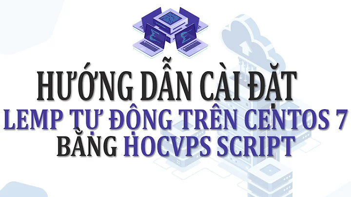[Series VPS Tutorials] Hướng dẫn cài đặt LEMP Tự động trên CentOS 7 bằng Hocvps Script