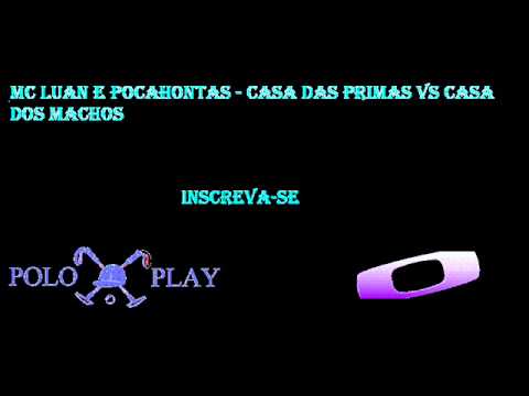 Mc Luan e Pocahontas - Casa das Primas vs Casa dos Machos  (MONTAGEM)