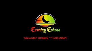 Evening Echoes - Salvador DOBBS 4.20.2024
