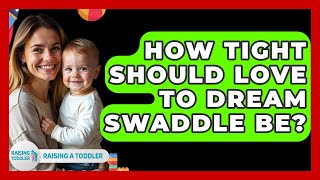 How Tight Should Love To Dream Swaddle Be? - Raising A Toddler
