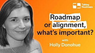 Roadmap or Alignment, what's important? - Holly Donohue