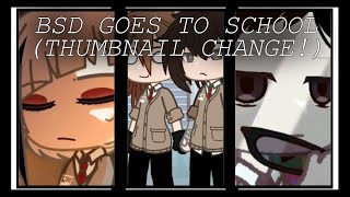 BSD GOES TO SCHOOL??3?2? || Gacha bsd || SATIRE (i hope 💔)