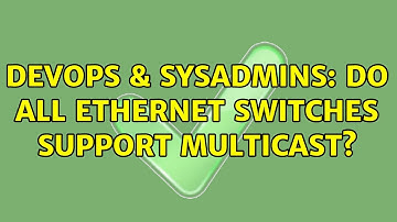 DevOps & SysAdmins: Do all ethernet switches support multicast? (2 Solutions!!)