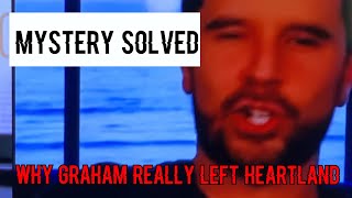 Why Graham REALLY Left HEARTLAND, the MYSTERY is Finally Solved