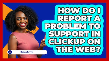 How do I report a problem to support in ClickUp on the web? - Be App Savvy