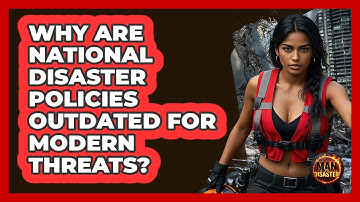 Why Are National Disaster Policies Outdated For Modern Threats? - Man vs. Disaster
