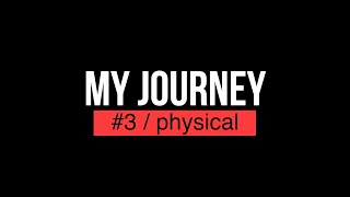 My Journey - #3 / physical