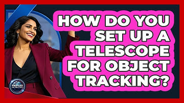 How Do You Set Up A Telescope For Object Tracking? - Profiles in Politics