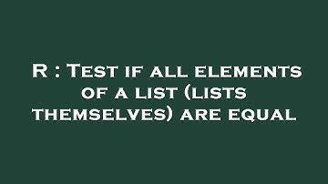 R : Test if all elements of a list (lists themselves) are equal