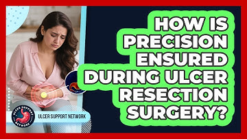 How Is Precision Ensured During Ulcer Resection Surgery? - Ulcer Support Network