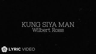Kung Siya Man - Wilbert Ross (Lyrics)