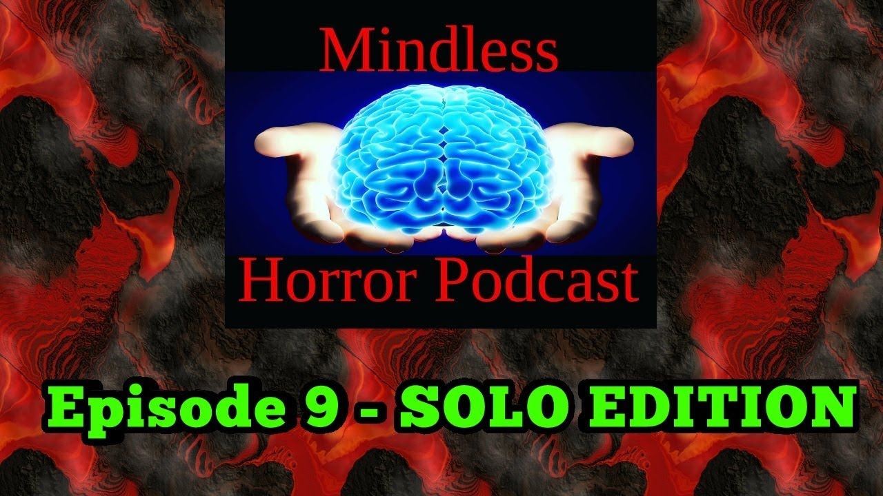 Mindless Horror Podcast Episode 9 - SOLO EDITION!!!!!!