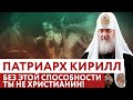 ПАТРИАРХ КИРИЛЛ: БЕЗ ЭТОЙ СПОСОБНОСТИ ТЫ НЕ ХРИСТИАНИН!