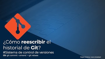 GIT: GIT COMMIT --AMEND, GIT REBASE. Como reescribir el historial de Git.