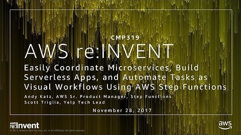 AWS re:Invent 2017: Easily Coordinate Microservices, Build Serverless Apps, and Auto (CMP319)