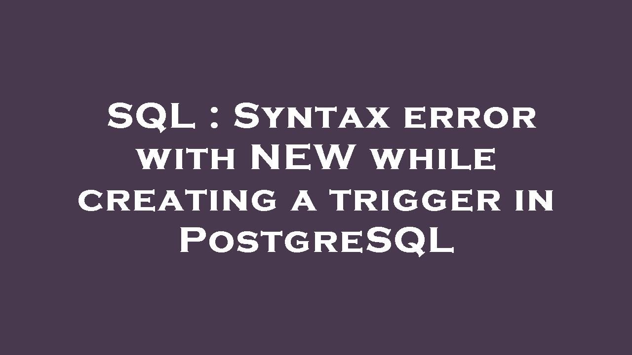 SQL : Syntax error with NEW while creating a trigger in PostgreSQL ...