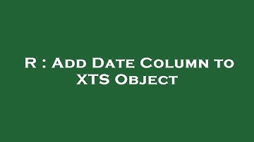 R : Add Date Column to XTS Object