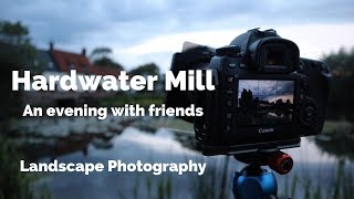 An evening with friends at Hardwater Mill : Landscape Photography