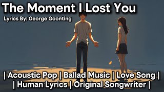 The Moment I Lost You @georgegoonting | Human-Written Lyrics | #popballad #popmusic #sadsong
