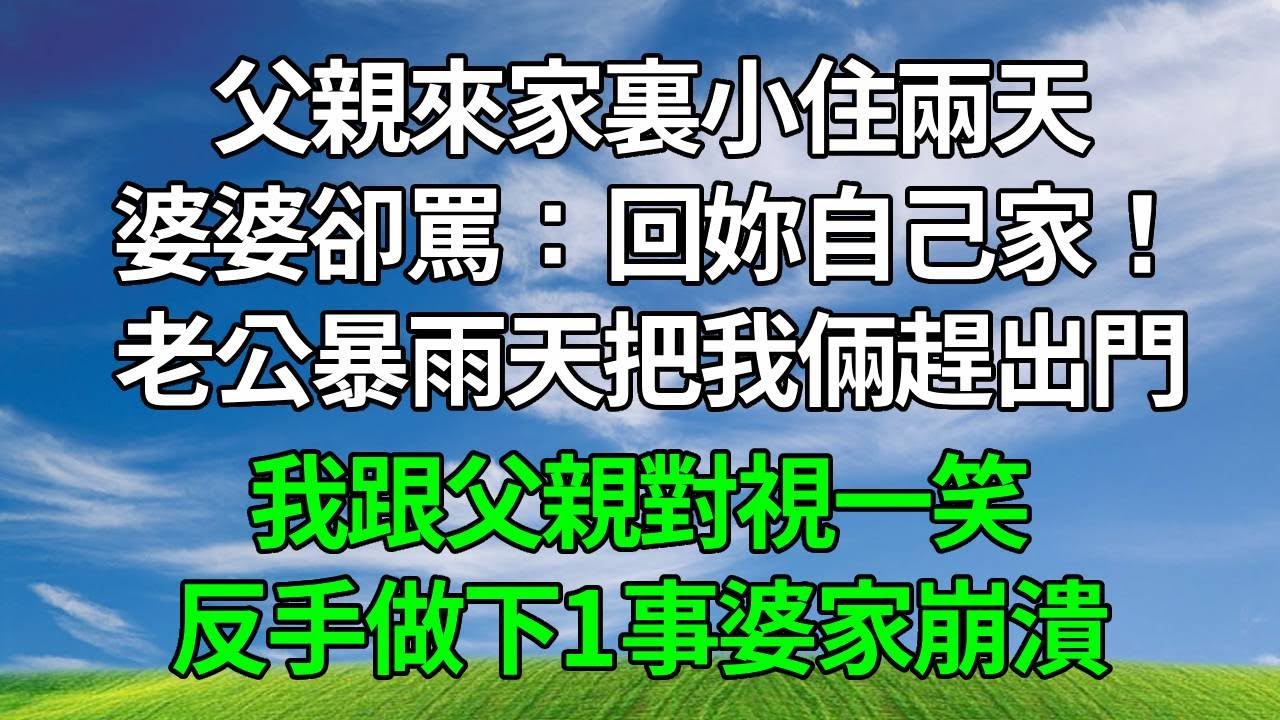 父親來家裏小住兩天，婆婆卻罵「回妳自己家！」老公暴雨天把我倆趕出門，我跟父親對視一笑，反手做下1事婆家崩潰！#生活經驗 #人生感悟 #故事分享 #原创 #為人處世 #故事頻道