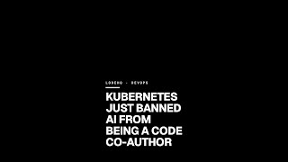 Kubernetes Just Banned AI from Being a Code Co-Author