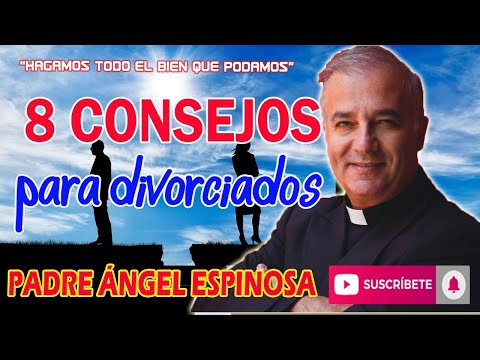 8 CONSEJOS PARA PERSONAS DIVORCIADAS - Padre Ángel Espinosa de los Monteros