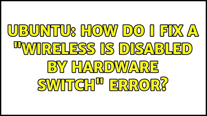 Ubuntu: How do I fix a "Wireless is disabled by hardware switch" error?