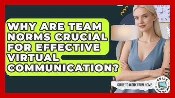 Why Are Team Norms Crucial For Effective Virtual Communication? - Guide To Work From Home
