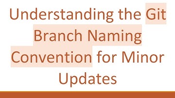 Understanding the Git Branch Naming Convention for Minor Updates