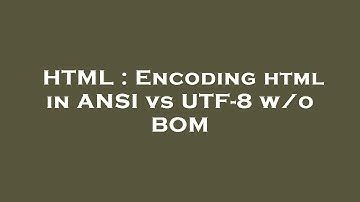 HTML : Encoding html in ANSI vs UTF-8 w/o BOM