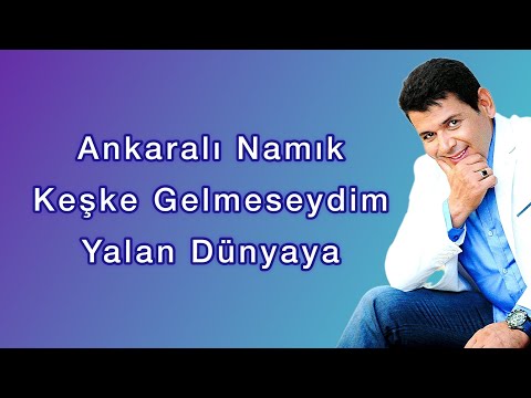 Ankaralı Namık Keşke Gelmeseydim Yalan Dünyaya