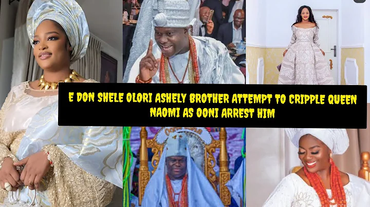 E DON HAPPËN OLORI ASHELY BROTHERATTEMPTED TO CRIPPLE QUEEN NAOMI OVA THE UNSPEAKABLE OONI LOCK HIM 