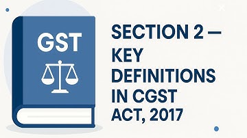 Section 2 of CGST Act Explained | Key Definitions Simplified | Decode GST