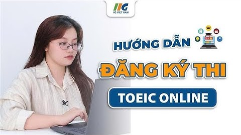 Hướng dẫn chi tiết các bước đăng ký dự thi TOEIC Online từ IIG Việt Nam | Cập nhật mới nhất 2025