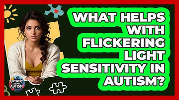 What Helps With Flickering Light Sensitivity In Autism? - Answers About Autism