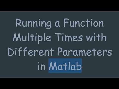 Running a Function Multiple Times with Different Parameters in Matlab