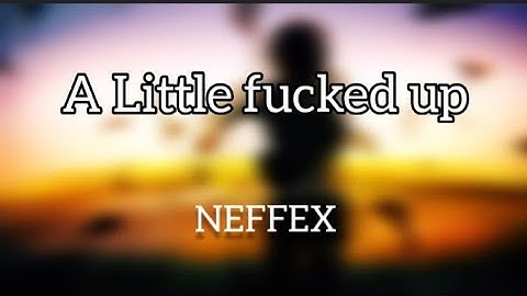 NEFFEX - A Little F*cked up Lyrics