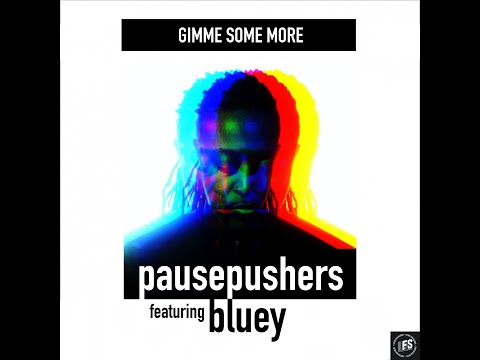 Gimme Some More - Pausepushers ft Bluey