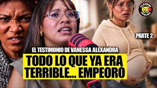MENOSPRECIADA, MALTRATADA Y HUMILLADA: EL INFIERNO QUE VIVIÓ VANESSA ALEXANDRA | PARTE 2