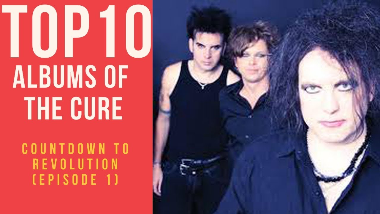 The Cure Top 10 Best Albums Revolution, Episode -