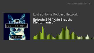 Episode 246 Kyle Brauch: Kleptomaniac