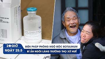 XEM NHANH 20H ngày 25/5: Biện pháp phòng ngộ độc botulinum | Bí ẩn ngôi làng trường thọ xứ Huế
